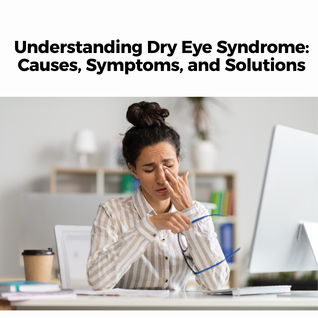 Understanding Dry Eye Syndrome: Causes, Symptoms, and Solutions